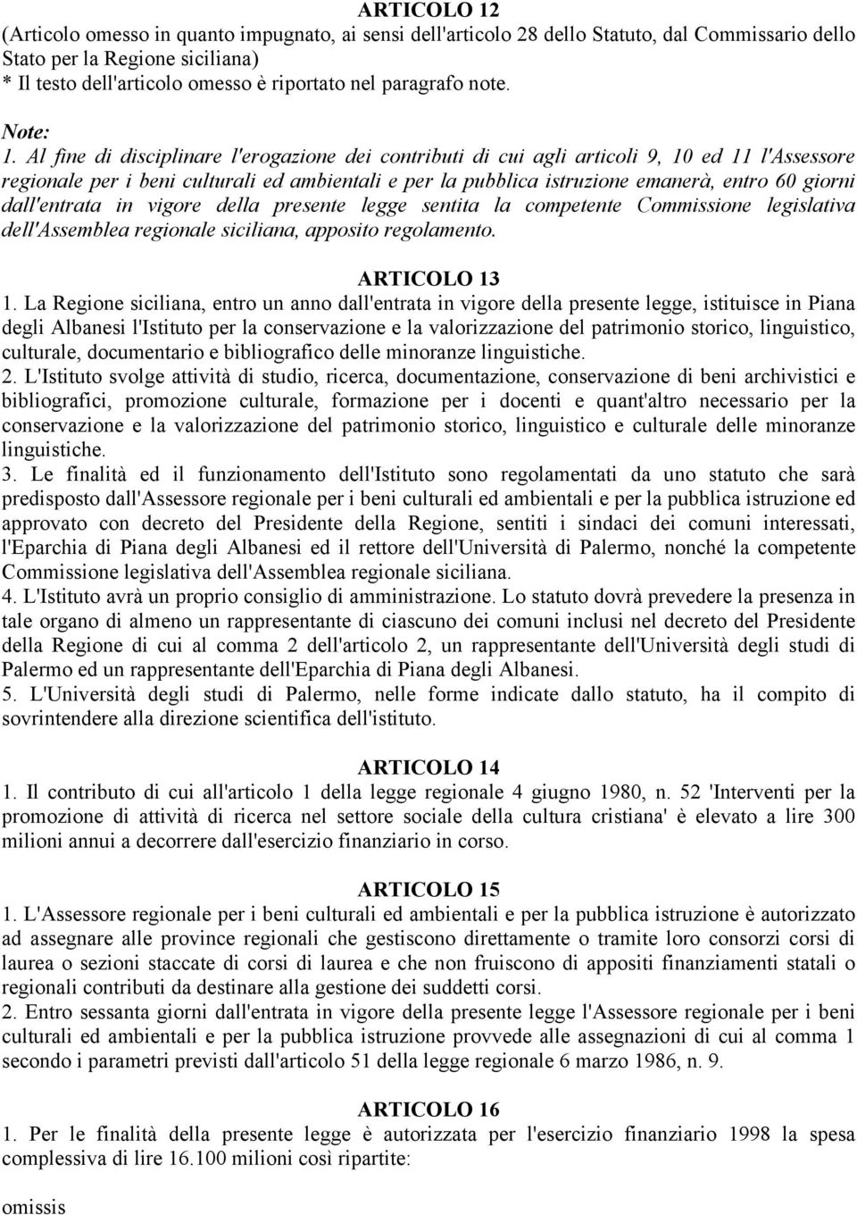 dall'entrata in vigore della presente legge sentita la competente Commissione legislativa dell'assemblea regionale siciliana, apposito regolamento. ARTICOLO 13 1.