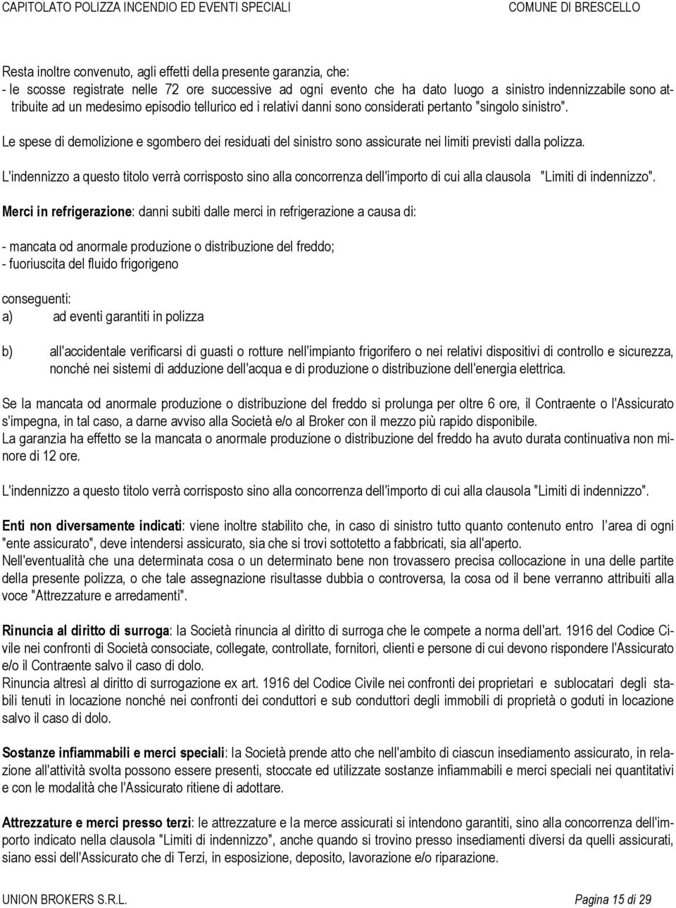 Le spese di demolizione e sgombero dei residuati del sinistro sono assicurate nei limiti previsti dalla polizza.