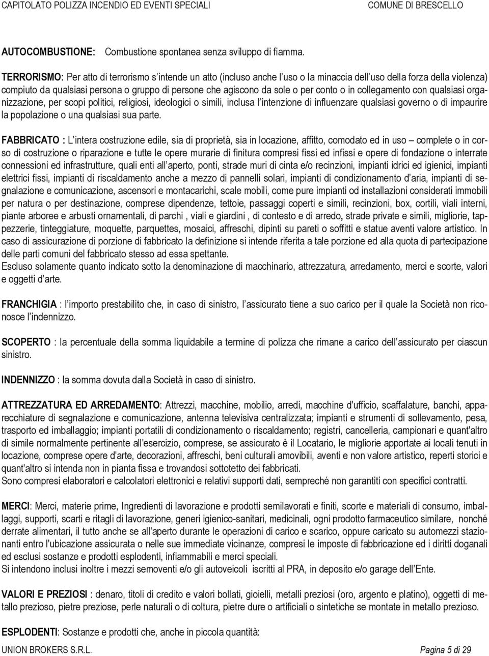 per conto o in collegamento con qualsiasi organizzazione, per scopi politici, religiosi, ideologici o simili, inclusa l intenzione di influenzare qualsiasi governo o di impaurire la popolazione o una