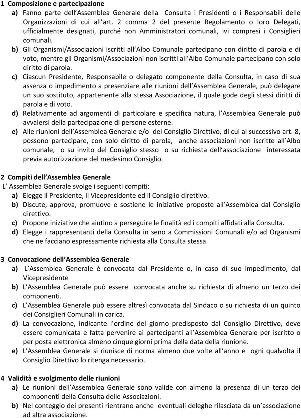 b) Gli Organismi/Associazioni iscritti all Albo Comunale partecipano con diritto di parola e di voto, mentre gli Organismi/Associazioni non iscritti all Albo Comunale partecipano con solo diritto di