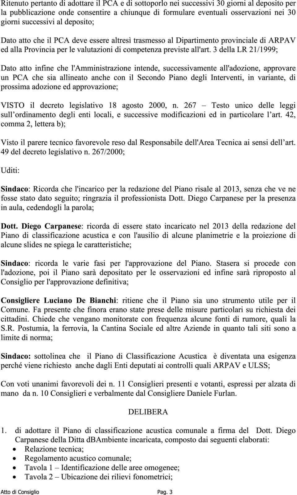 3 della LR 21/1999; Dato atto infine che l'amministrazione intende, successivamente all'adozione, approvare un PCA che sia allineato anche con il Secondo Piano degli Interventi, in variante, di