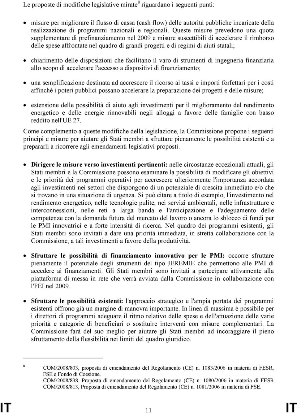 Queste misure prevedono una quota supplementare di prefinanziamento nel 2009 e misure suscettibili di accelerare il rimborso delle spese affrontate nel quadro di grandi progetti e di regimi di aiuti