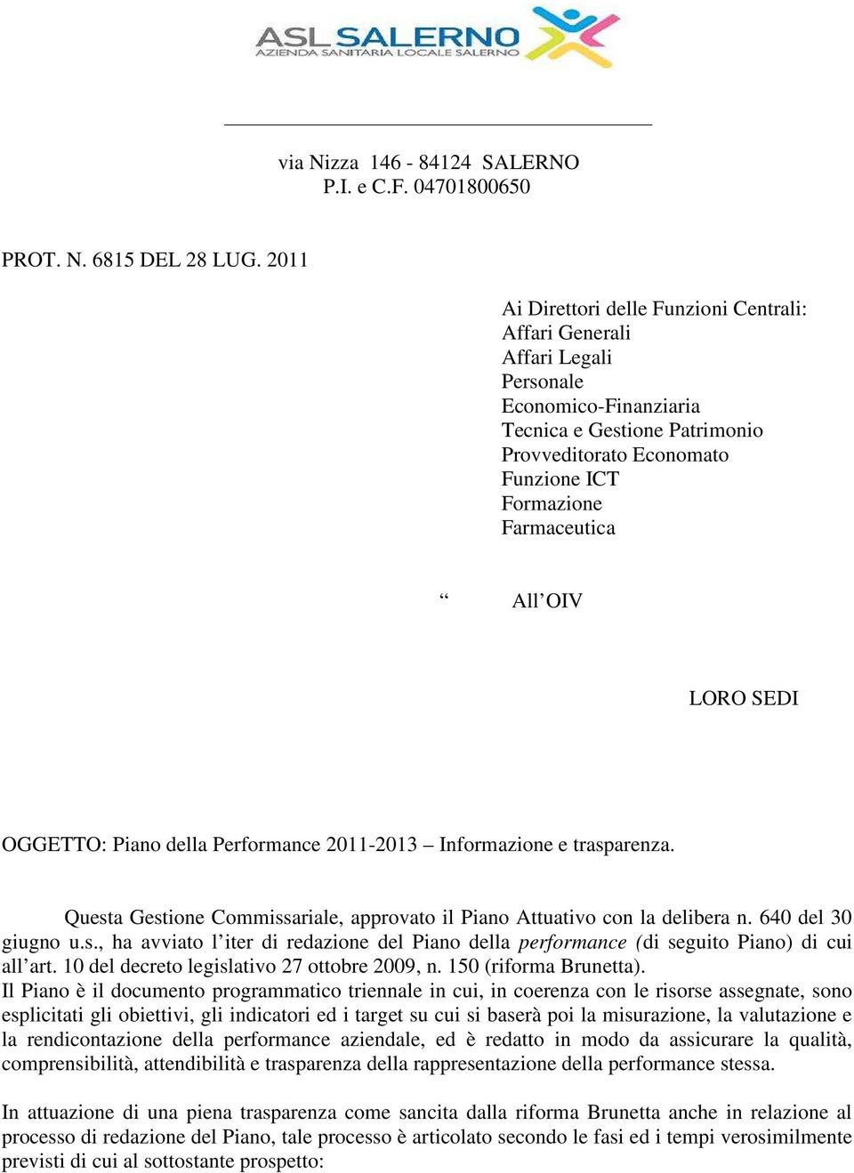 All OIV LORO SEDI OGGETTO: Piano della Performance 2011-2013 Informazione e trasparenza. Questa Gestione Commissariale, approvato il Piano Attuativo con la delibera n. 640 del 30 giugno u.s., ha avviato l iter di redazione del Piano della performance (di seguito Piano) di cui all art.