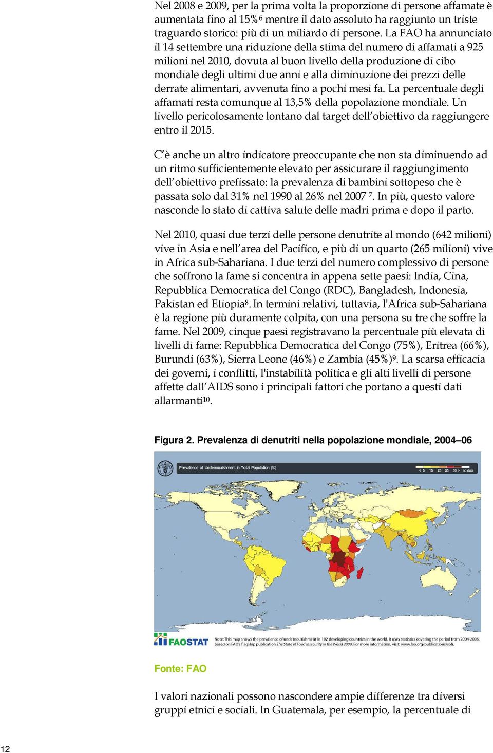 diminuzione dei prezzi delle derrate alimentari, avvenuta fino a pochi mesi fa. La percentuale degli affamati resta comunque al 13,5% della popolazione mondiale.