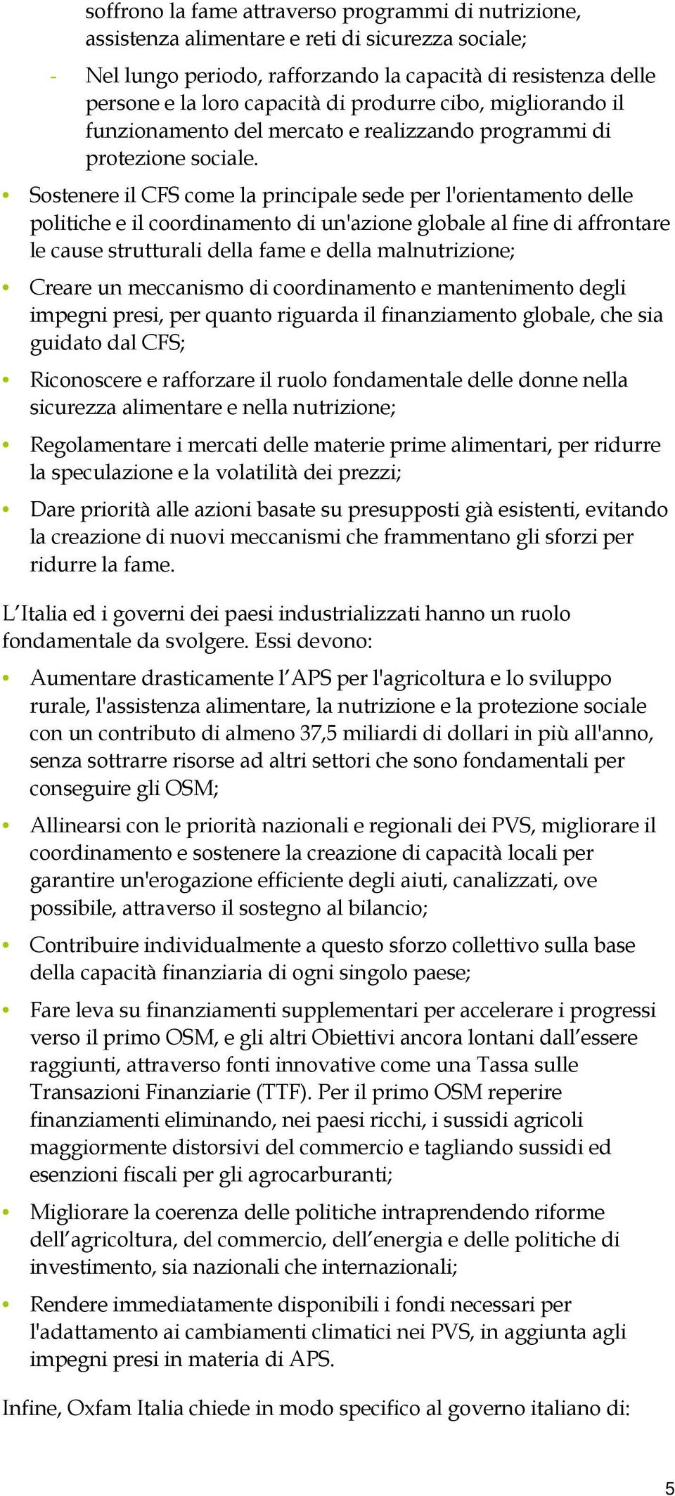 Sostenere il CFS come la principale sede per l'orientamento delle politiche e il coordinamento di un'azione globale al fine di affrontare le cause strutturali della fame e della malnutrizione; Creare