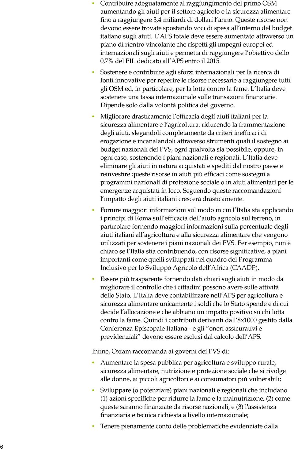 L APS totale deve essere aumentato attraverso un piano di rientro vincolante che rispetti gli impegni europei ed internazionali sugli aiuti e permetta di raggiungere l obiettivo dello 0,7% del PIL