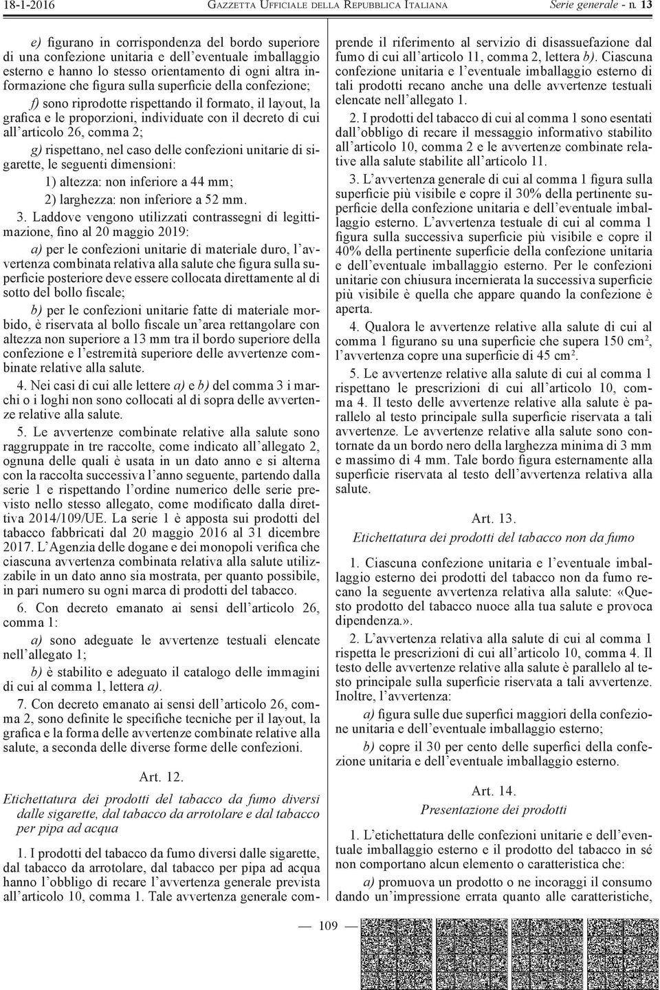 confezioni unitarie di sigarette, le seguenti dimensioni: 1) altezza: non inferiore a 44 mm; 2) larghezza: non inferiore a 52 mm. 3.