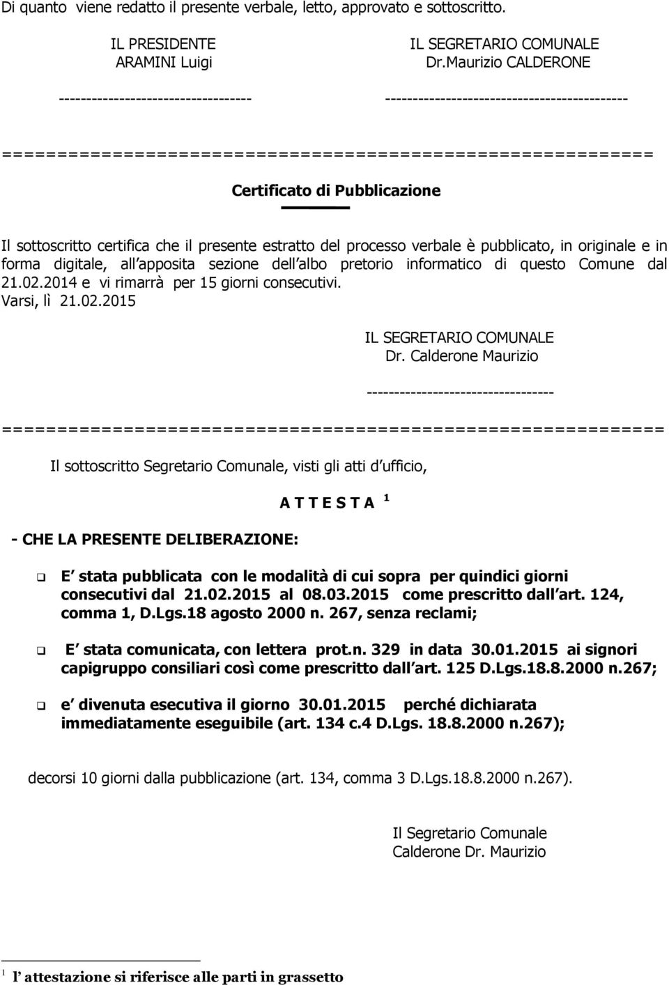 sottoscritto certifica che il presente estratto del processo verbale è pubblicato, in originale e in forma digitale, all apposita sezione dell albo pretorio informatico di questo Comune dal 21.02.