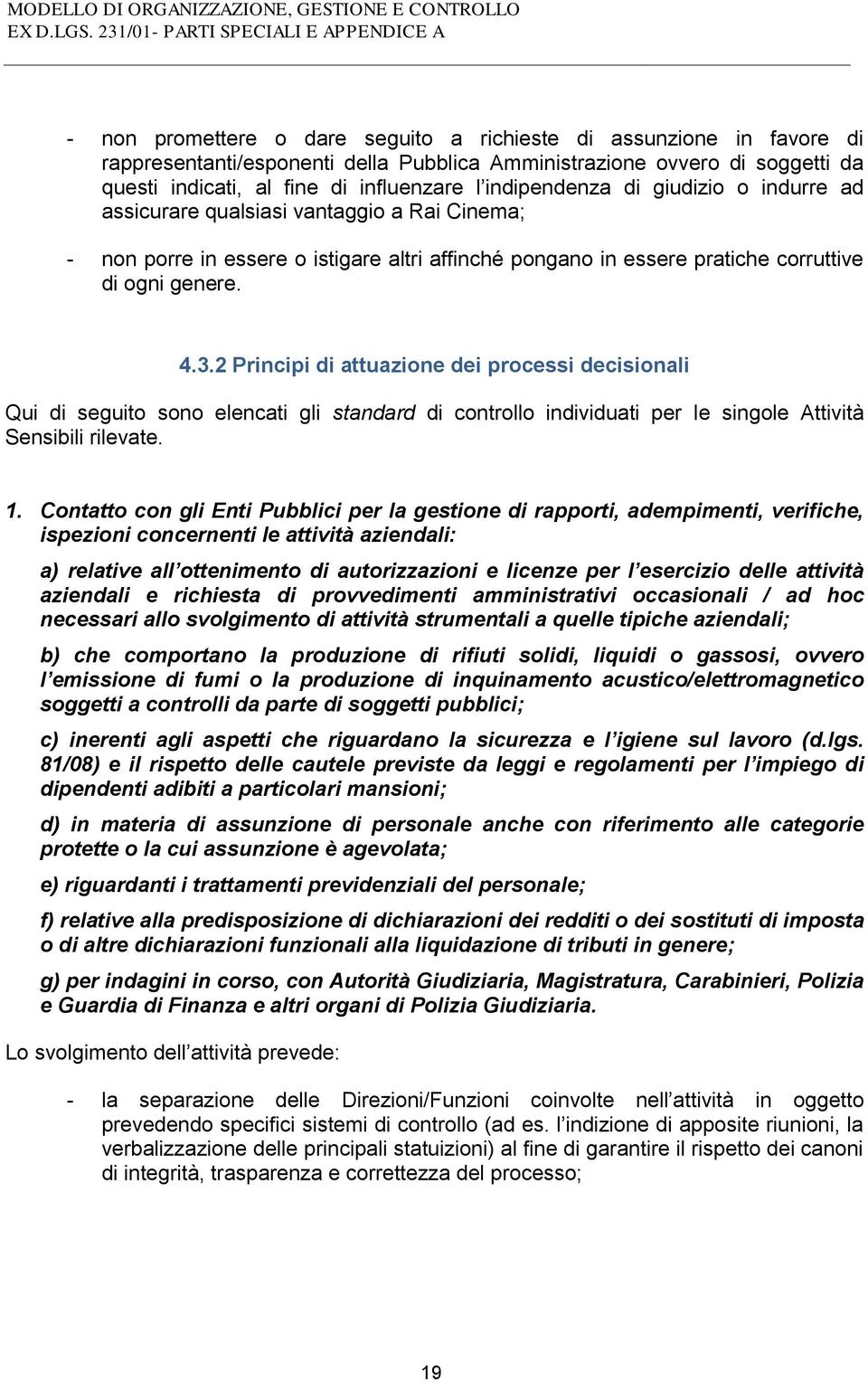 2 Principi di attuazione dei processi decisionali Qui di seguito sono elencati gli standard di controllo individuati per le singole Attività Sensibili rilevate. 1.