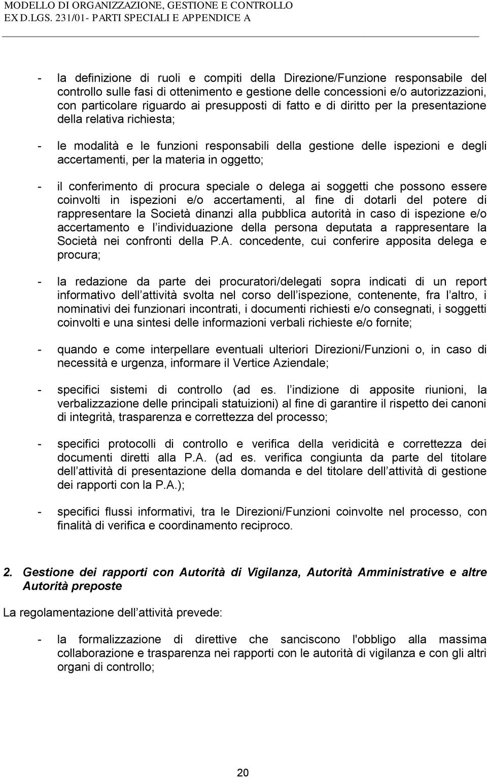 oggetto; - il conferimento di procura speciale o delega ai soggetti che possono essere coinvolti in ispezioni e/o accertamenti, al fine di dotarli del potere di rappresentare la Società dinanzi alla