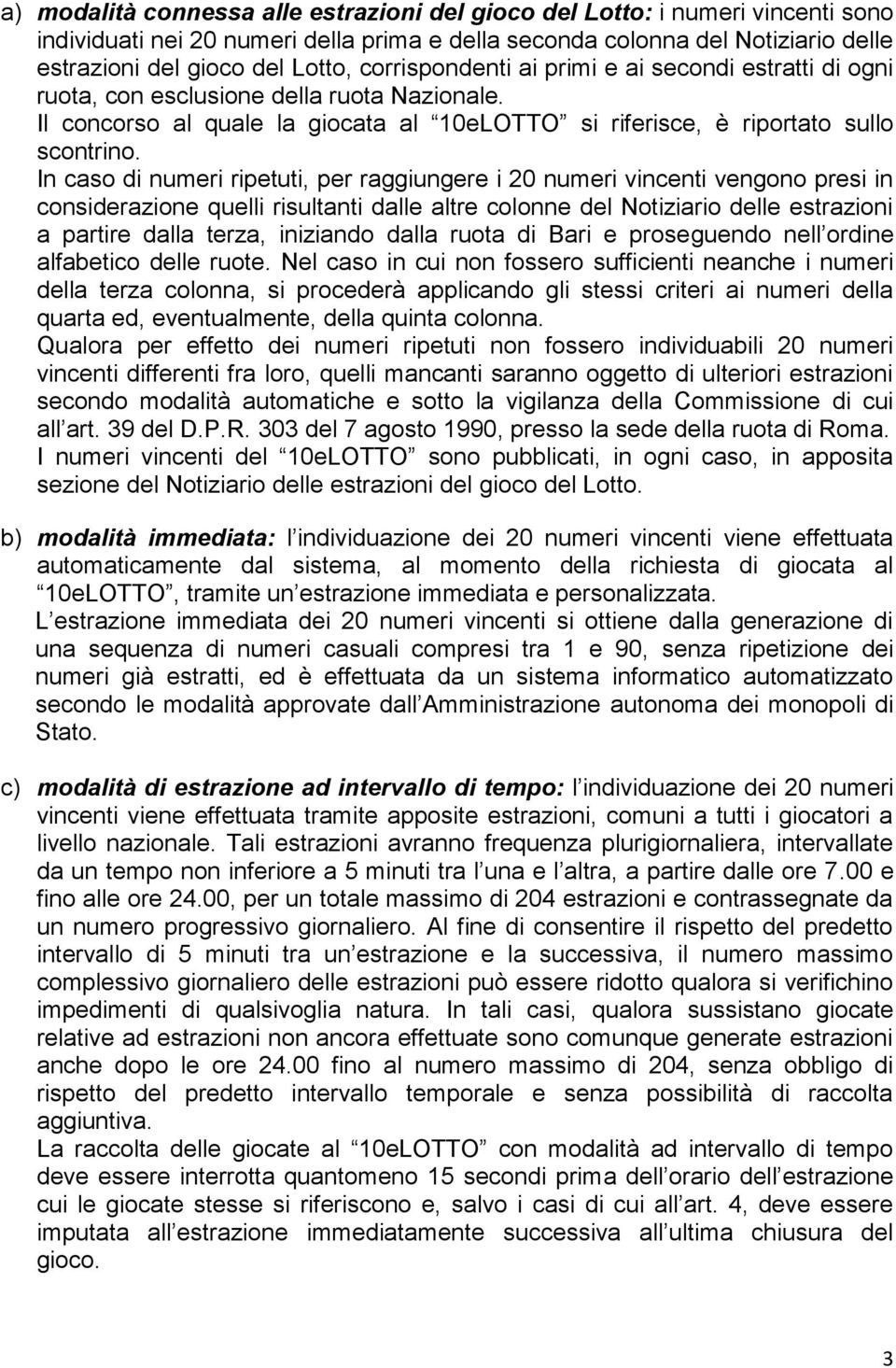 In caso di numeri ripetuti, per raggiungere i 20 numeri vincenti vengono presi in considerazione quelli risultanti dalle altre colonne del Notiziario delle estrazioni a partire dalla terza, iniziando