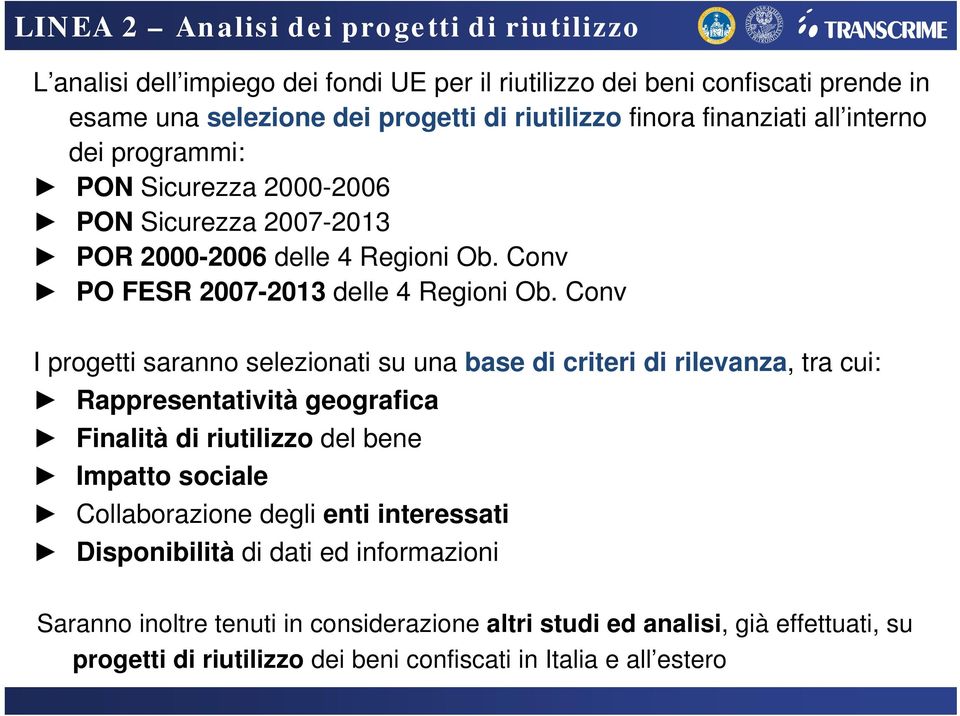 Conv I progetti saranno selezionati su una base di criteri di rilevanza, tra cui: Rappresentatività geografica Finalità di riutilizzo del bene Impatto sociale Collaborazione degli