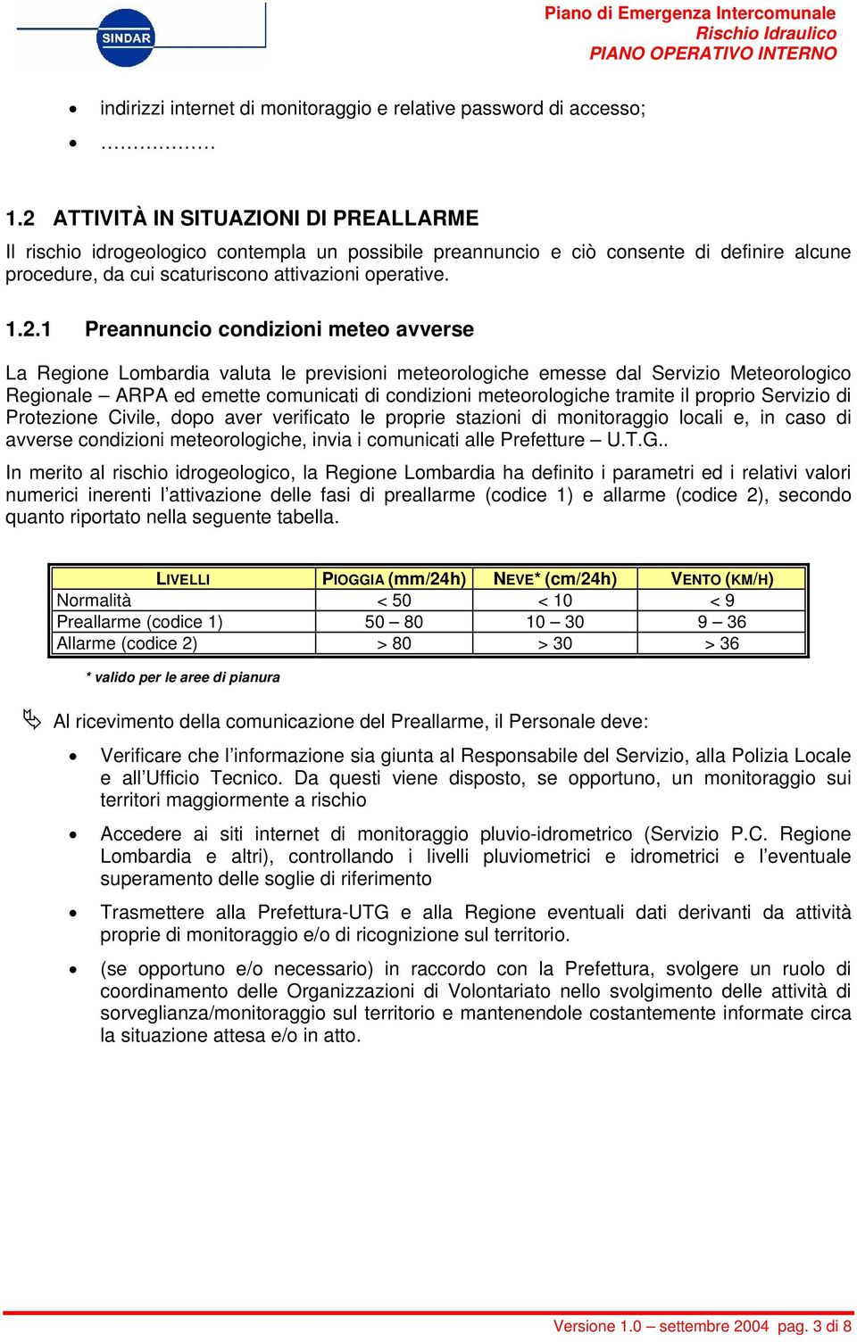 Preannuncio condizioni meteo avverse La Regione Lombardia valuta le previsioni meteorologiche emesse dal Servizio Meteorologico Regionale ARPA ed emette comunicati di condizioni meteorologiche