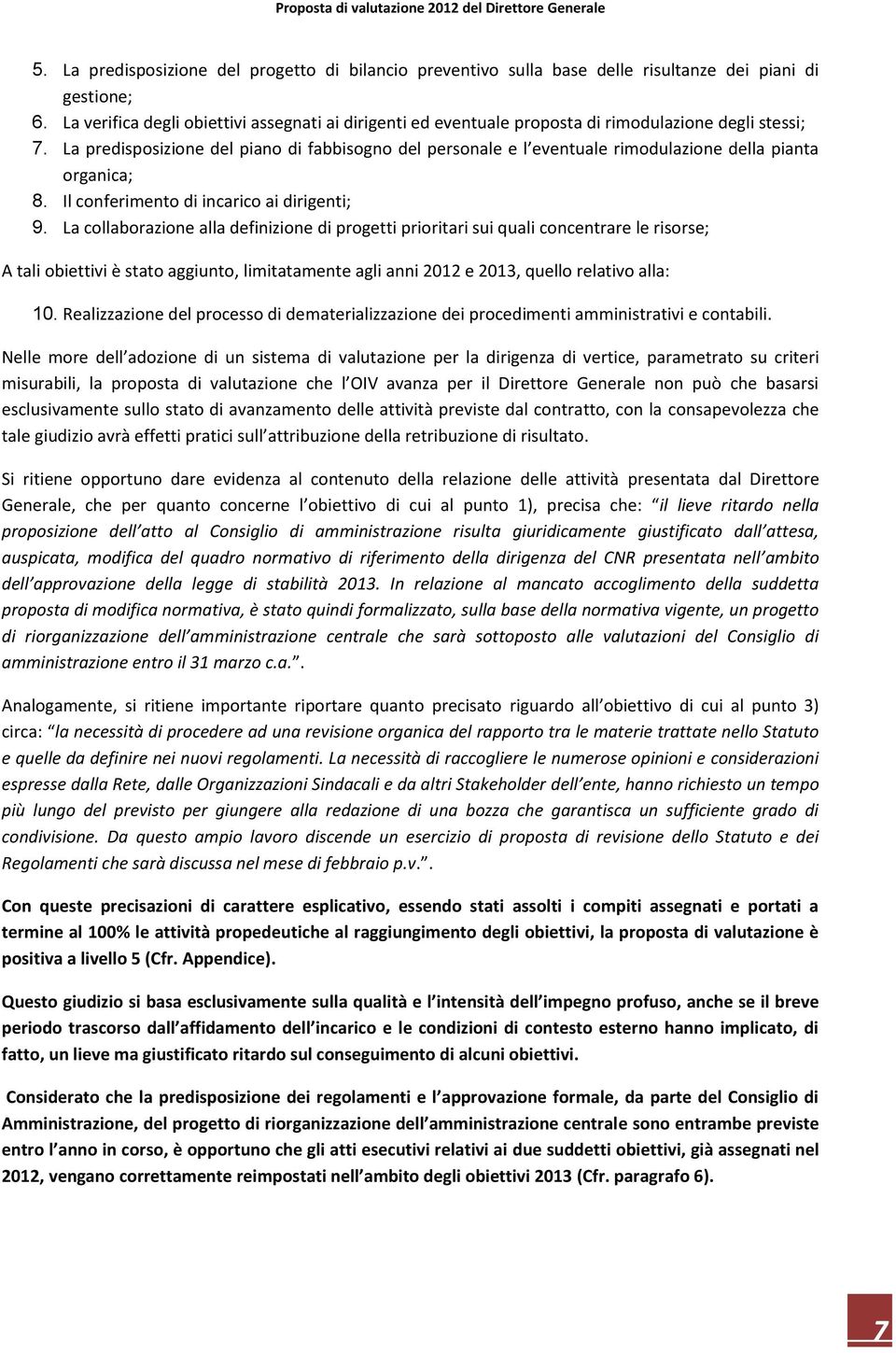 La predisposizione del piano di fabbisogno del personale e l eventuale rimodulazione della pianta organica; 8. Il conferimento di incarico ai dirigenti; 9.