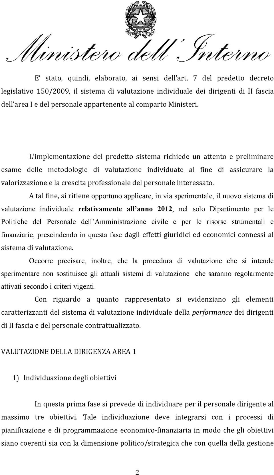 L implementazione del predetto sistema richiede un attento e preliminare esame delle metodologie di valutazione individuate al fine di assicurare la valorizzazione e la crescita professionale del