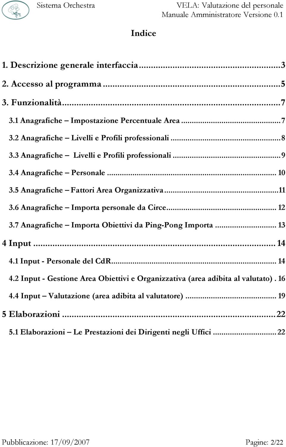 7 Anagrafiche Importa Obiettivi da Ping-Pong Importa... 13 4 Input... 14 4.1 Input - Personale del CdR... 14 4.2 Input - Gestione Area Obiettivi e Organizzativa (area adibita al valutato).