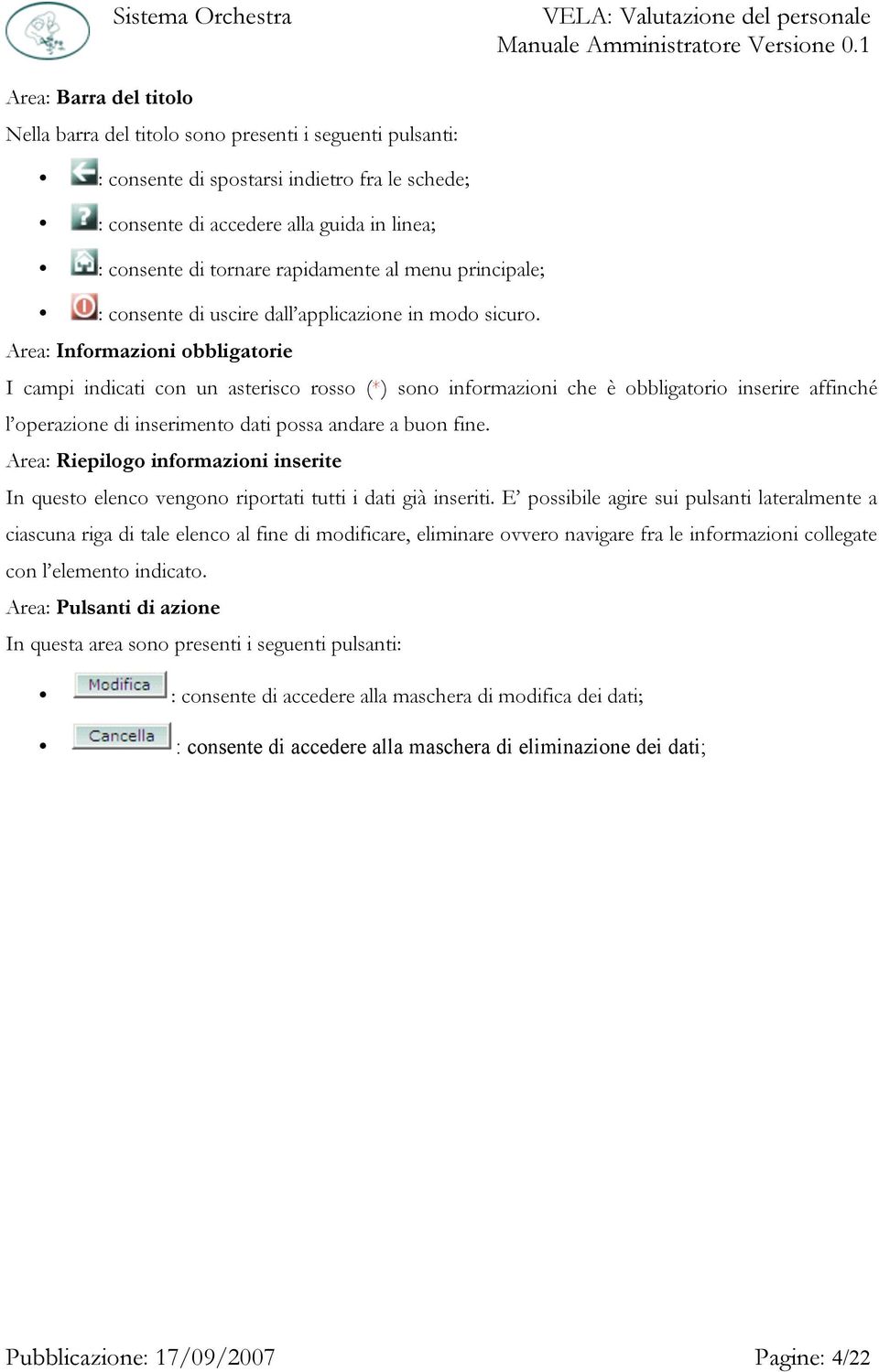 Area: Informazioni obbligatorie I campi indicati con un asterisco rosso (*) sono informazioni che è obbligatorio inserire affinché l operazione di inserimento dati possa andare a buon fine.