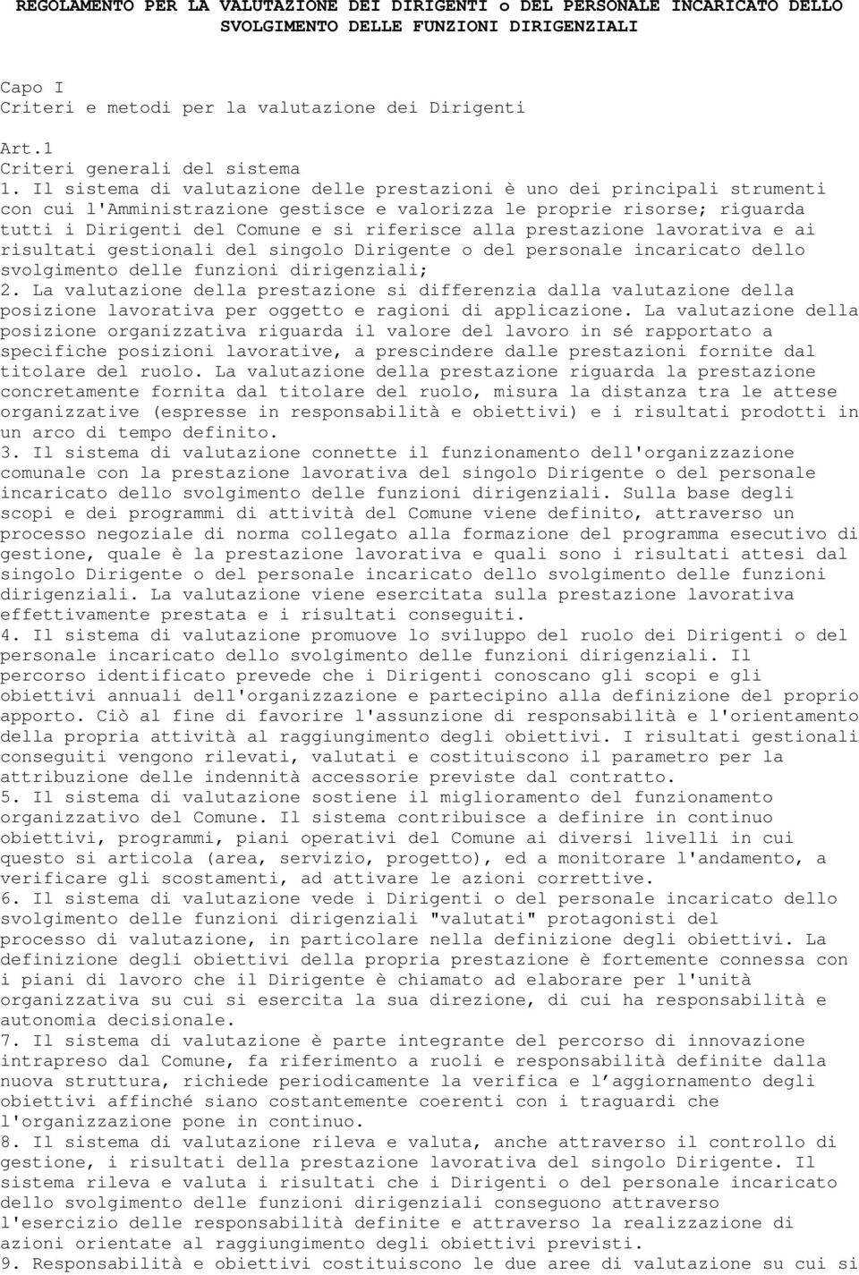 Il sistema di valutazione delle prestazioni è uno dei principali strumenti con cui l'amministrazione gestisce e valorizza le proprie risorse; riguarda tutti i Dirigenti del Comune e si riferisce alla