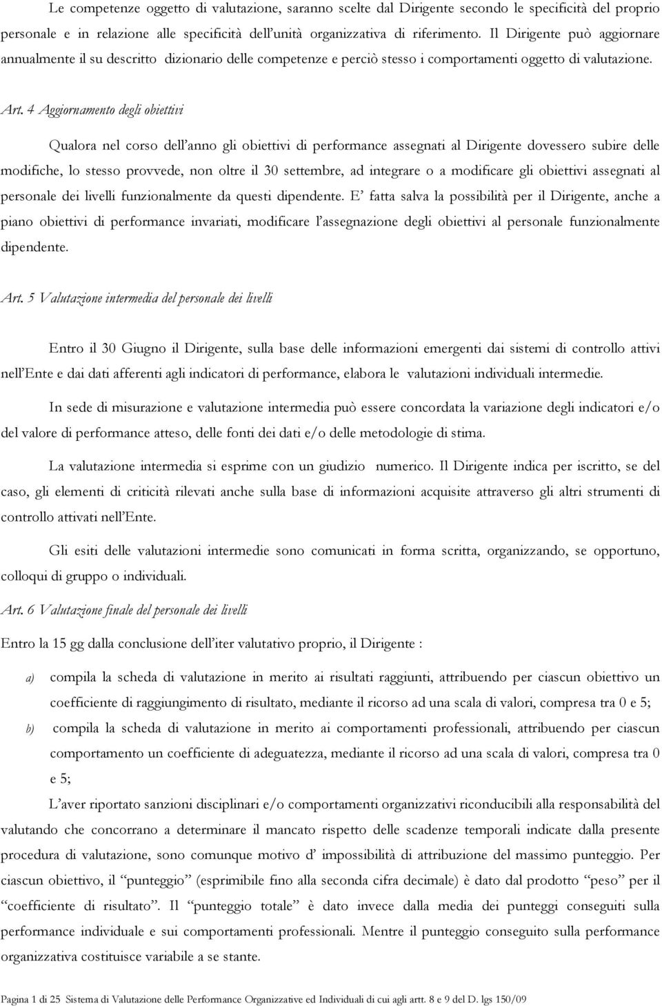 4 Aggiornamento degli obiettivi Qualora nel corso dell anno gli obiettivi di performance assegnati al Dirigente dovessero subire delle modifiche, lo stesso provvede, non oltre il 30 settembre, ad