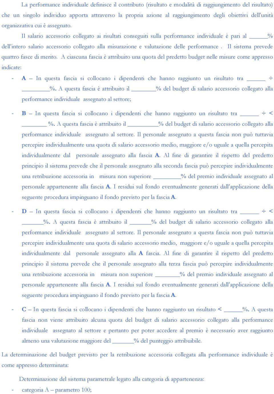 Il salario accessorio collegato ai risultati conseguiti sulla performance individuale è pari al % dell intero salario accessorio collegato alla misurazione e valutazione delle performance.