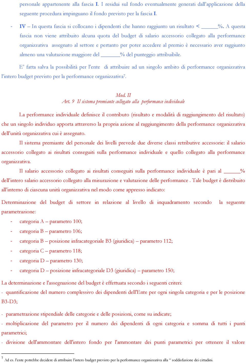 A questa fascia non viene attribuito alcuna quota del budget di salario accessorio collegato alla performance organizzativa assegnato al settore e pertanto per poter accedere al premio è necessario