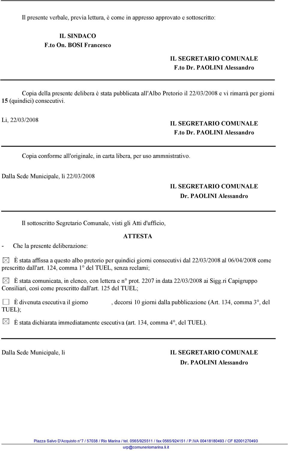 PAOLINI Alessandro Copia conforme all'originale, in carta libera, per uso ammnistrativo. Dalla Sede Municipale, lì 22/03/2008 IL SEGRETARIO COMUNALE Dr.