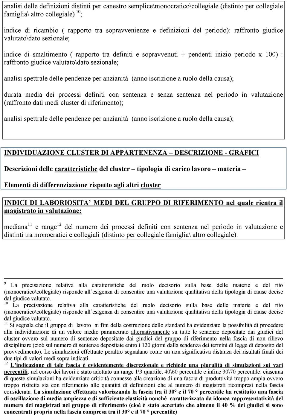 sezionale; analisi spettrale delle pendenze per anzianità (anno iscrizione a ruolo della causa); durata media dei processi definiti con sentenza e senza sentenza nel periodo in valutazione (raffronto