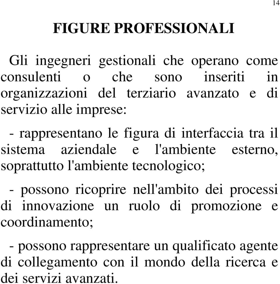 esterno, soprattutto l'ambiente tecnologico; - possono ricoprire nell'ambito dei processi di innovazione un ruolo di