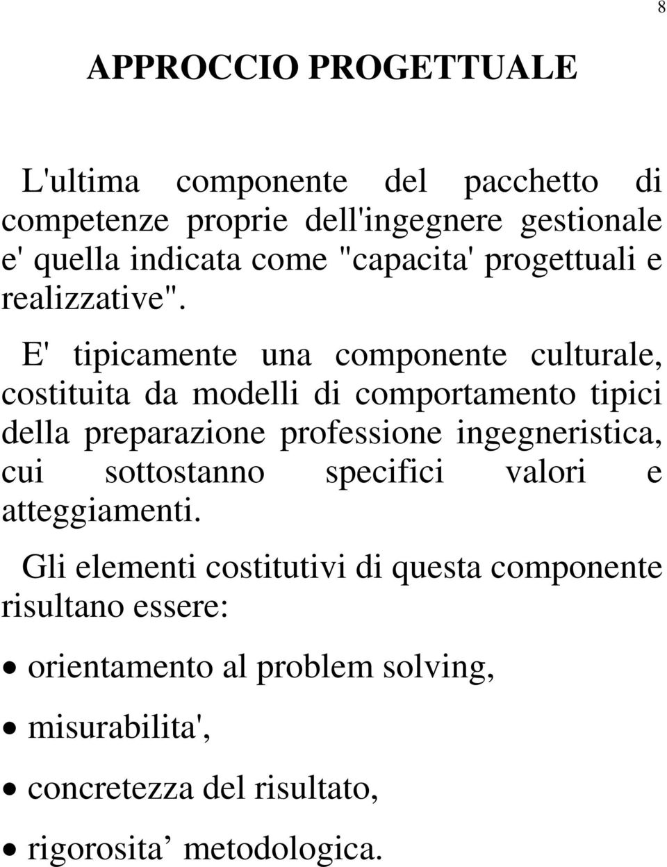 E' tipicamente una componente culturale, costituita da modelli di comportamento tipici della preparazione professione