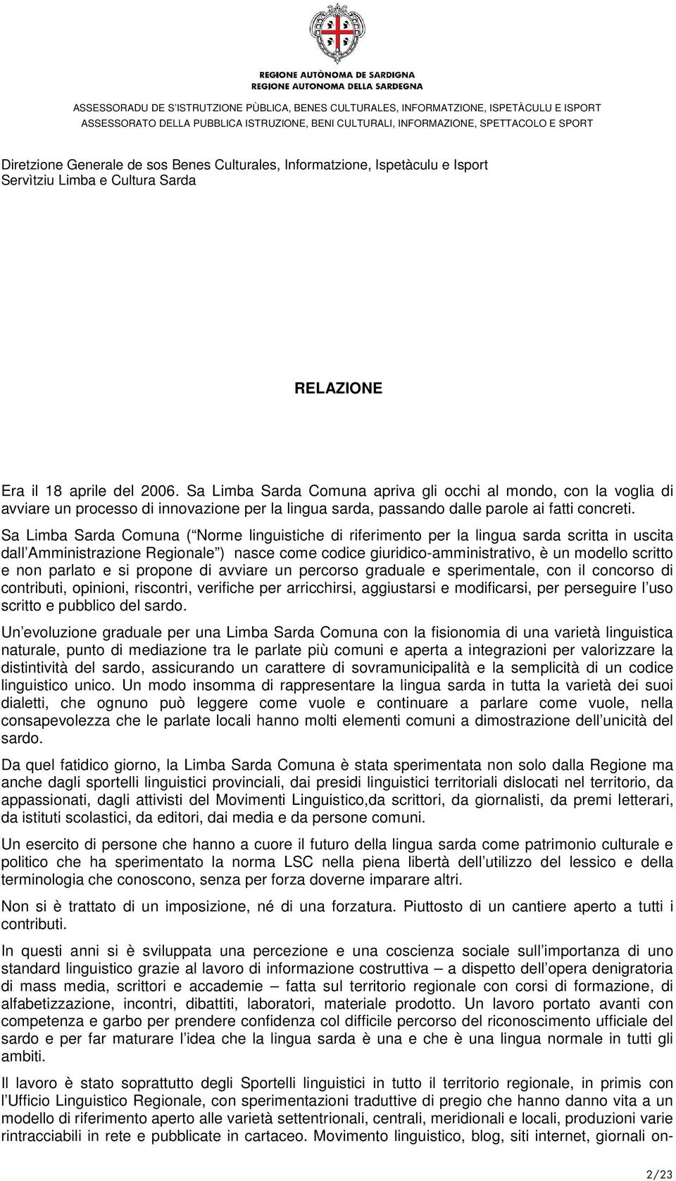 parlato e si propone di avviare un percorso graduale e sperimentale, con il concorso di contributi, opinioni, riscontri, verifiche per arricchirsi, aggiustarsi e modificarsi, per perseguire l uso