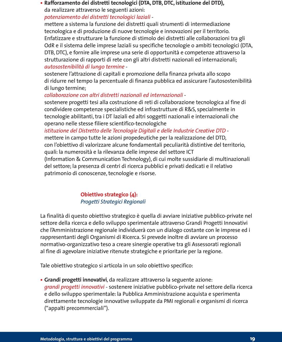 Enfatizzare e strutturare la funzione di stimolo dei distretti alle collaborazioni tra gli OdR e il sistema delle imprese laziali su specifiche tecnologie o ambiti tecnologici (DTA, DTB, DTC), e