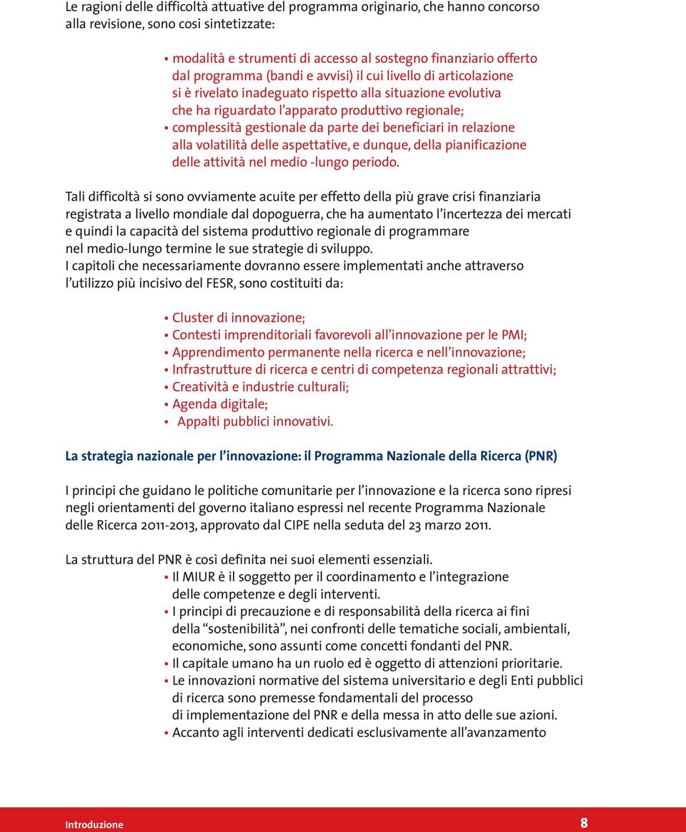 parte dei beneficiari in relazione alla volatilità delle aspettative, e dunque, della pianificazione delle attività nel medio -lungo periodo.