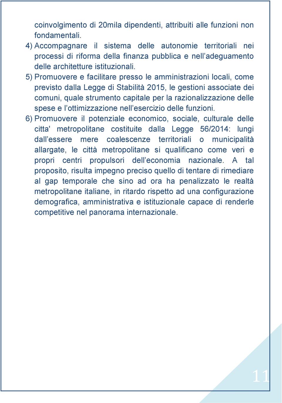 5) Promuovere e facilitare presso le amministrazioni locali, come previsto dalla Legge di Stabilità 2015, le gestioni associate dei comuni, quale strumento capitale per la razionalizzazione delle