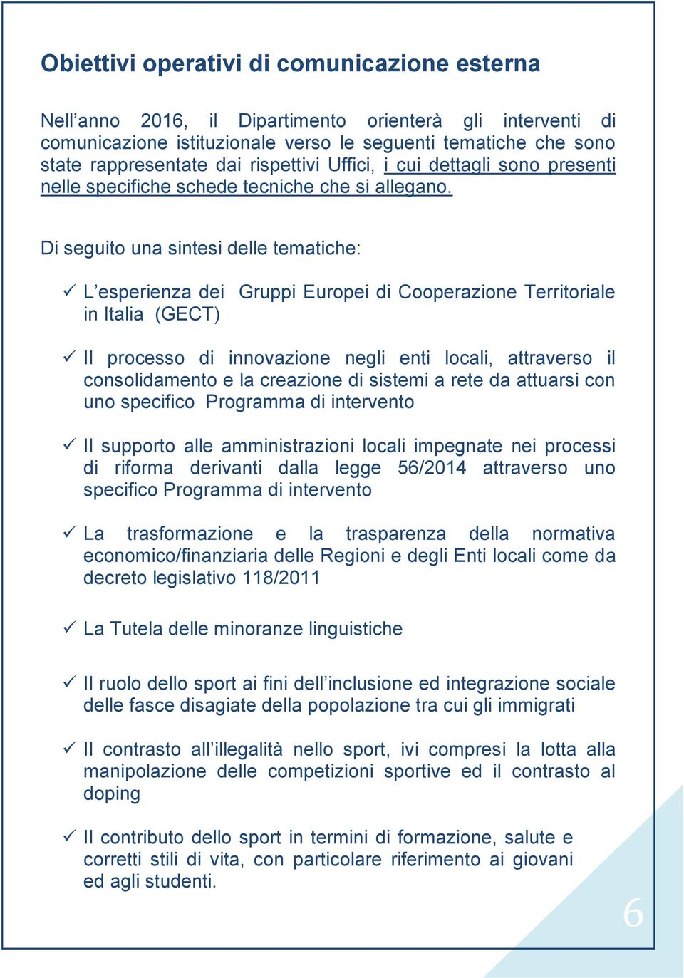 Di seguito una sintesi delle tematiche: L esperienza dei Gruppi Europei di Cooperazione Territoriale in Italia (GECT) Il processo di innovazione negli enti locali, attraverso il consolidamento e la