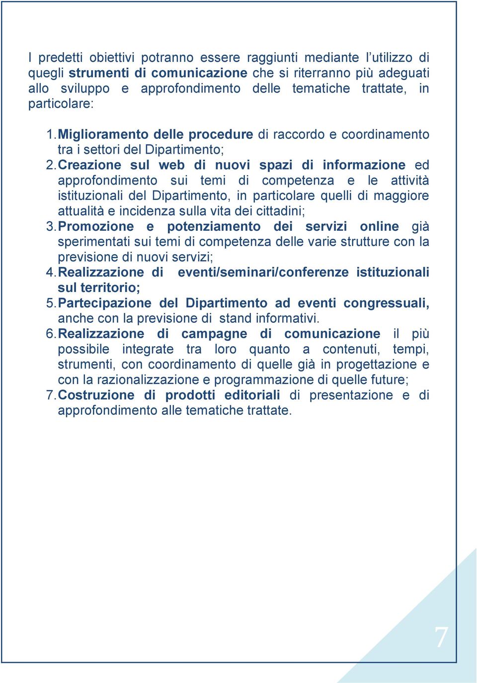 Creazione sul web di nuovi spazi di informazione ed approfondimento sui temi di competenza e le attività istituzionali del Dipartimento, in particolare quelli di maggiore attualità e incidenza sulla