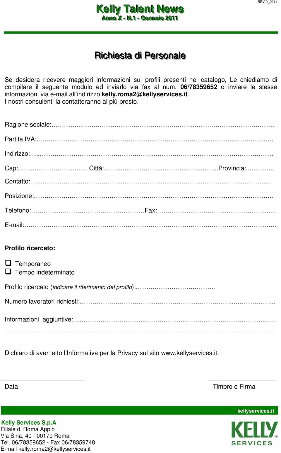 06/78359652 o inviare le stesse informazioni via e-mail all indirizzo kelly.roma2@. I nostri consulenti la contatteranno al più presto. Ragione sociale:. Partita IVA:.. Indirizzo:.. Cap:.