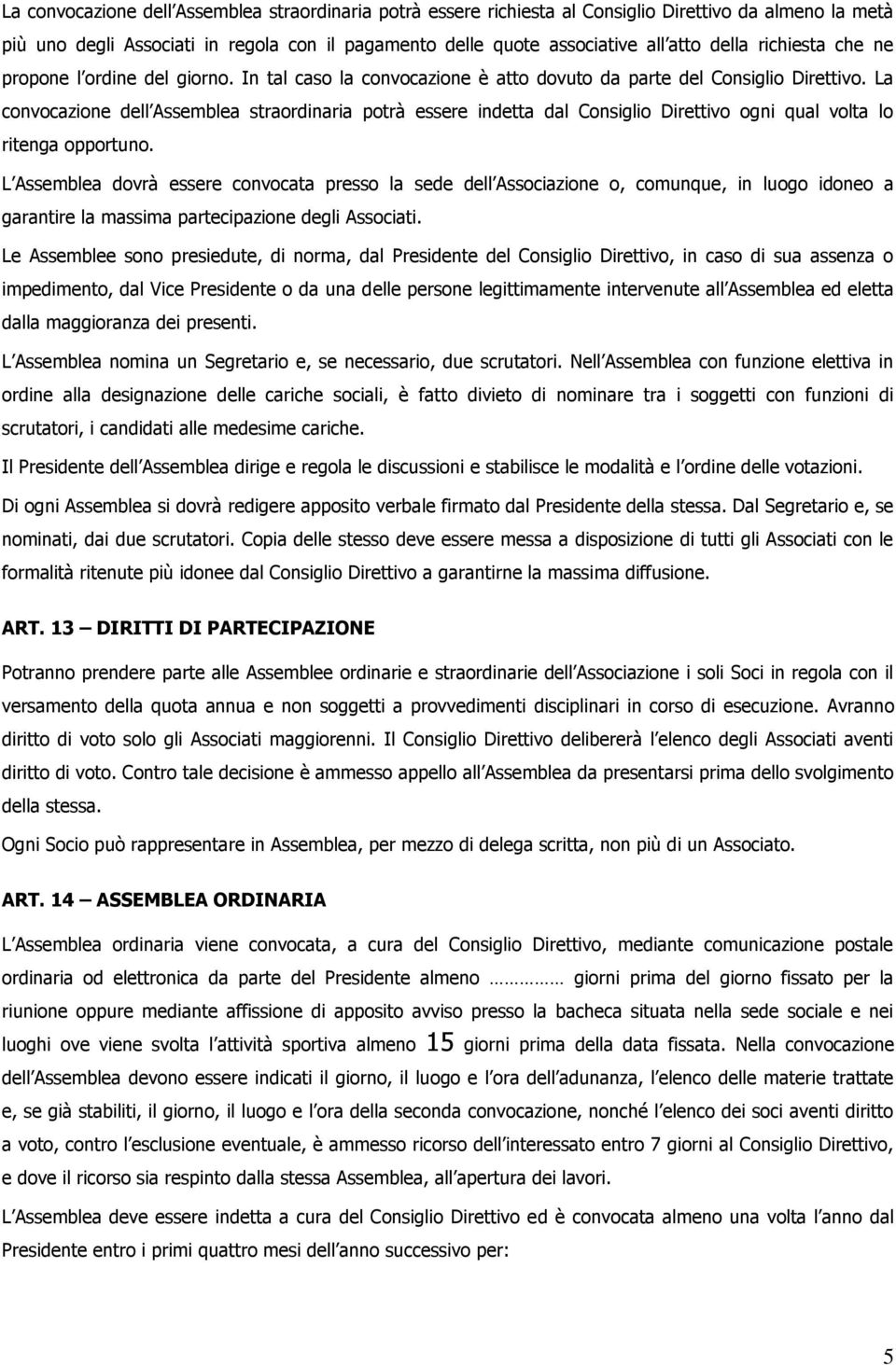 La convocazione dell Assemblea straordinaria potrà essere indetta dal Consiglio Direttivo ogni qual volta lo ritenga opportuno.