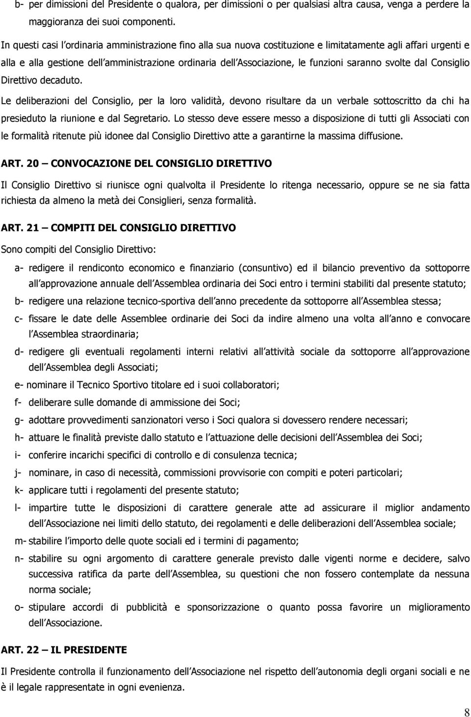 saranno svolte dal Consiglio Direttivo decaduto. Le deliberazioni del Consiglio, per la loro validità, devono risultare da un verbale sottoscritto da chi ha presieduto la riunione e dal Segretario.