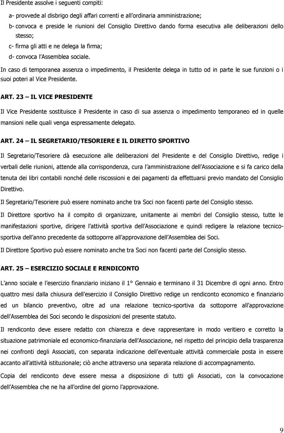 In caso di temporanea assenza o impedimento, il Presidente delega in tutto od in parte le sue funzioni o i suoi poteri al Vice Presidente. ART.