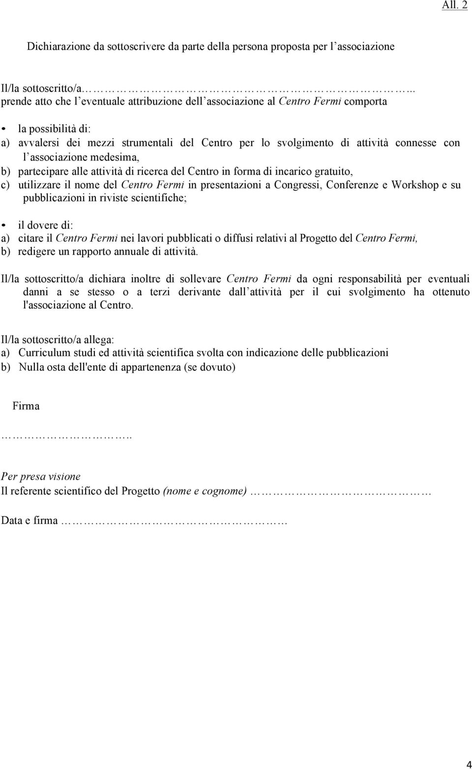 associazione medesima, b) partecipare alle attività di ricerca del Centro in forma di incarico gratuito, c) utilizzare il nome del Centro Fermi in presentazioni a Congressi, Conferenze e Workshop e