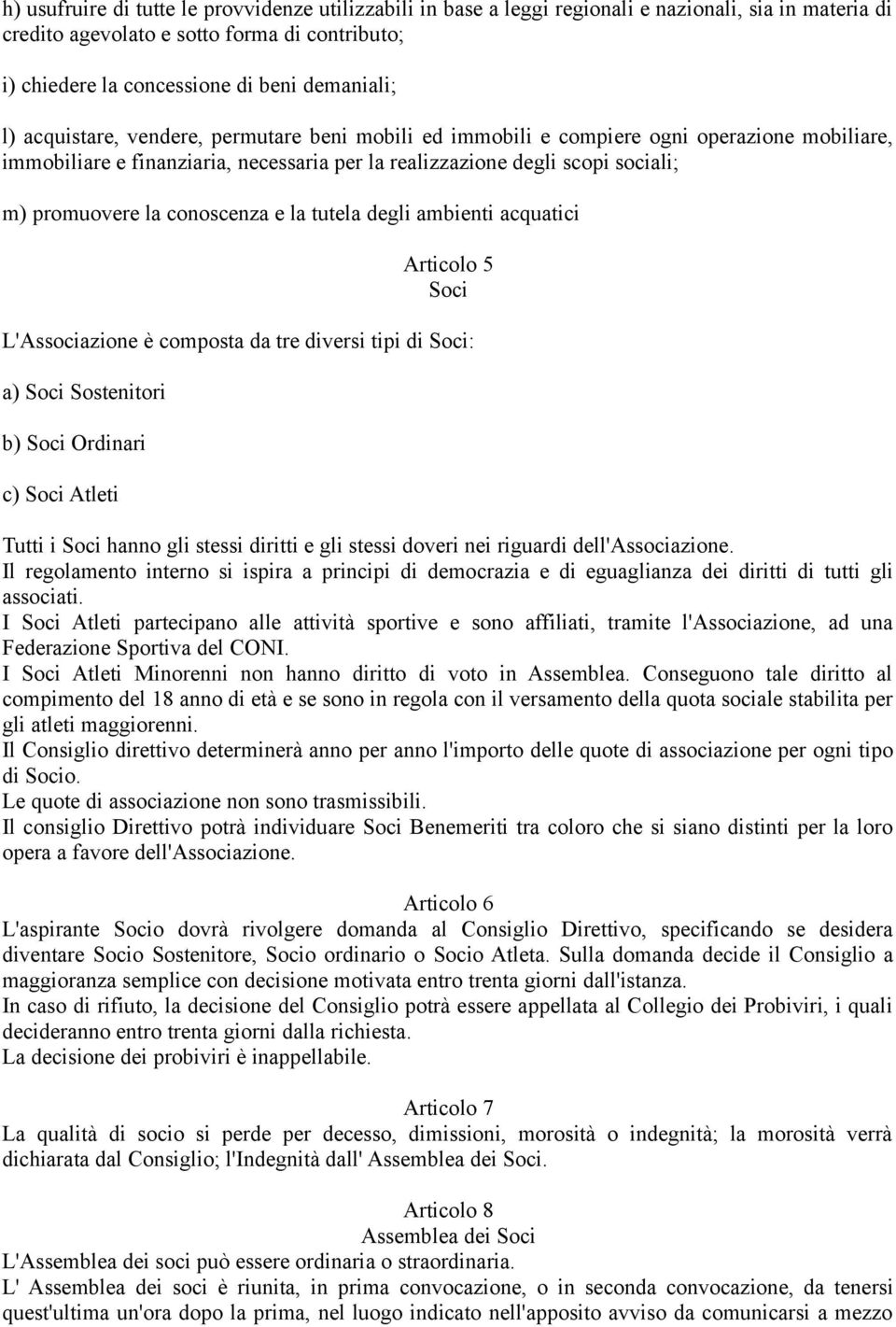 conoscenza e la tutela degli ambienti acquatici Articolo 5 Soci L'Associazione è composta da tre diversi tipi di Soci: a) Soci Sostenitori b) Soci Ordinari c) Soci Atleti Tutti i Soci hanno gli