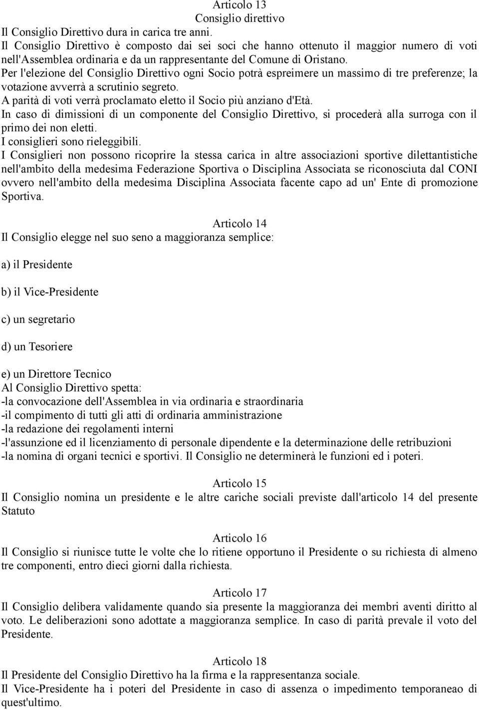 Per l'elezione del Consiglio Direttivo ogni Socio potrà espreimere un massimo di tre preferenze; la votazione avverrà a scrutinio segreto.