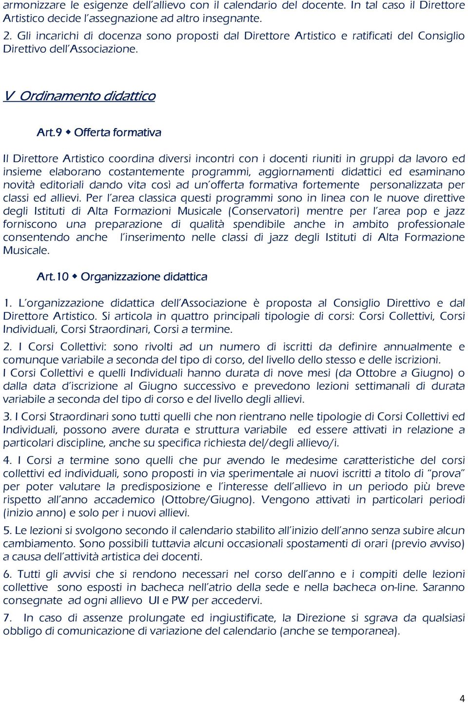 9 Offerta formativa Il Direttore Artistico coordina diversi incontri con i docenti riuniti in gruppi da lavoro ed insieme elaborano costantemente programmi, aggiornamenti didattici ed esaminano