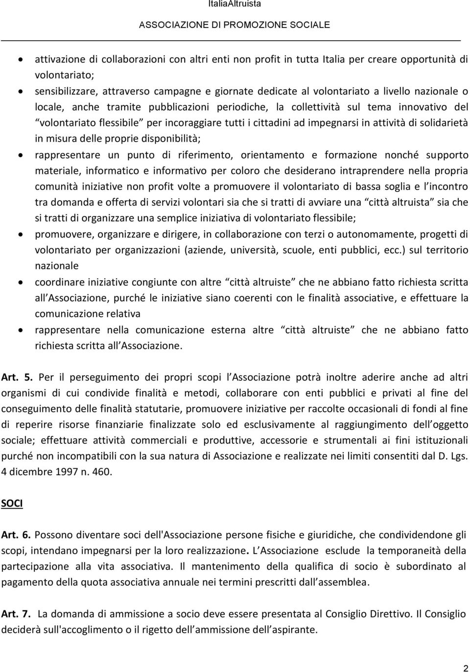 in misura delle proprie disponibilità; rappresentare un punto di riferimento, orientamento e formazione nonché supporto materiale, informatico e informativo per coloro che desiderano intraprendere