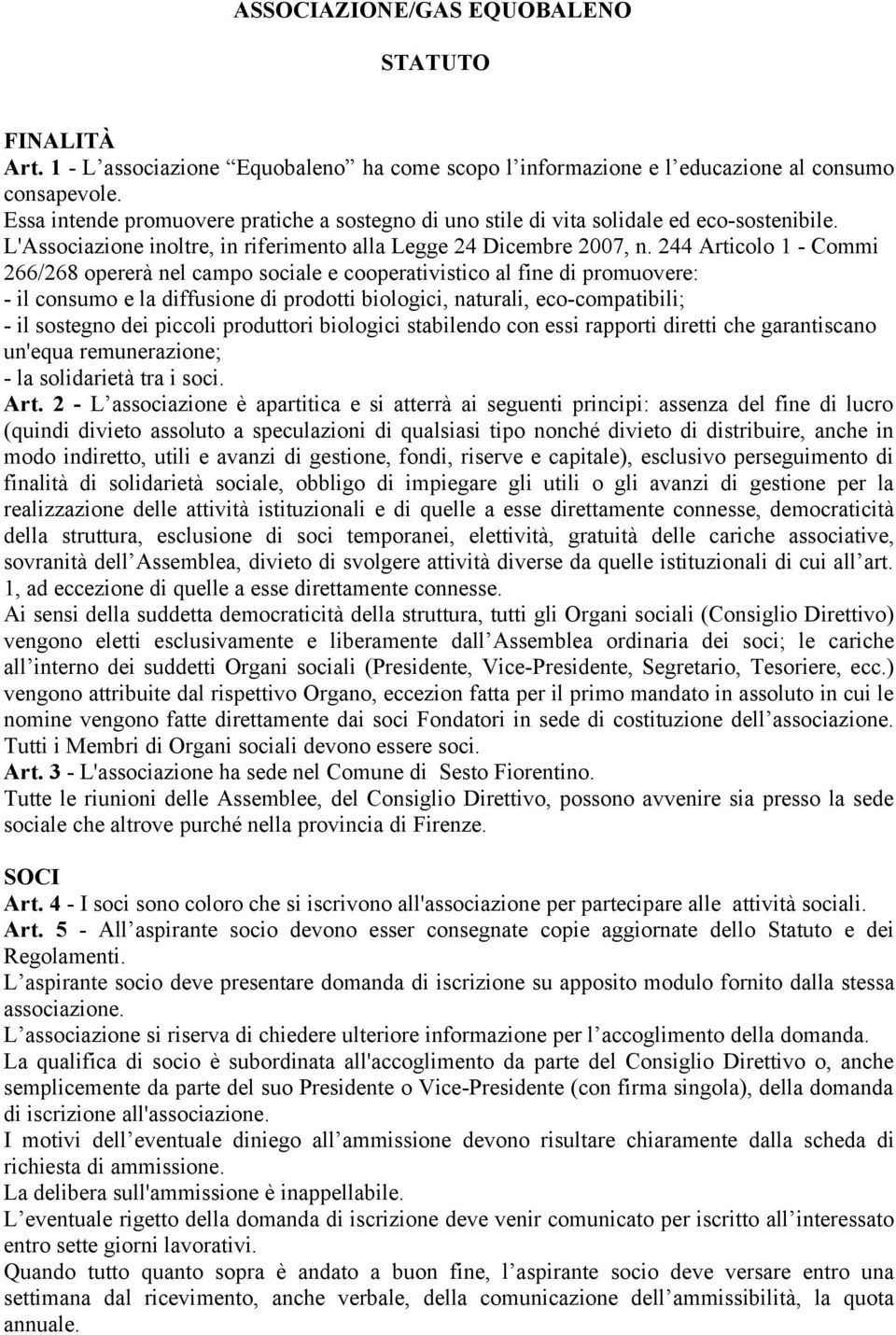 244 Articolo 1 - Commi 266/268 opererà nel campo sociale e cooperativistico al fine di promuovere: - il consumo e la diffusione di prodotti biologici, naturali, eco-compatibili; - il sostegno dei