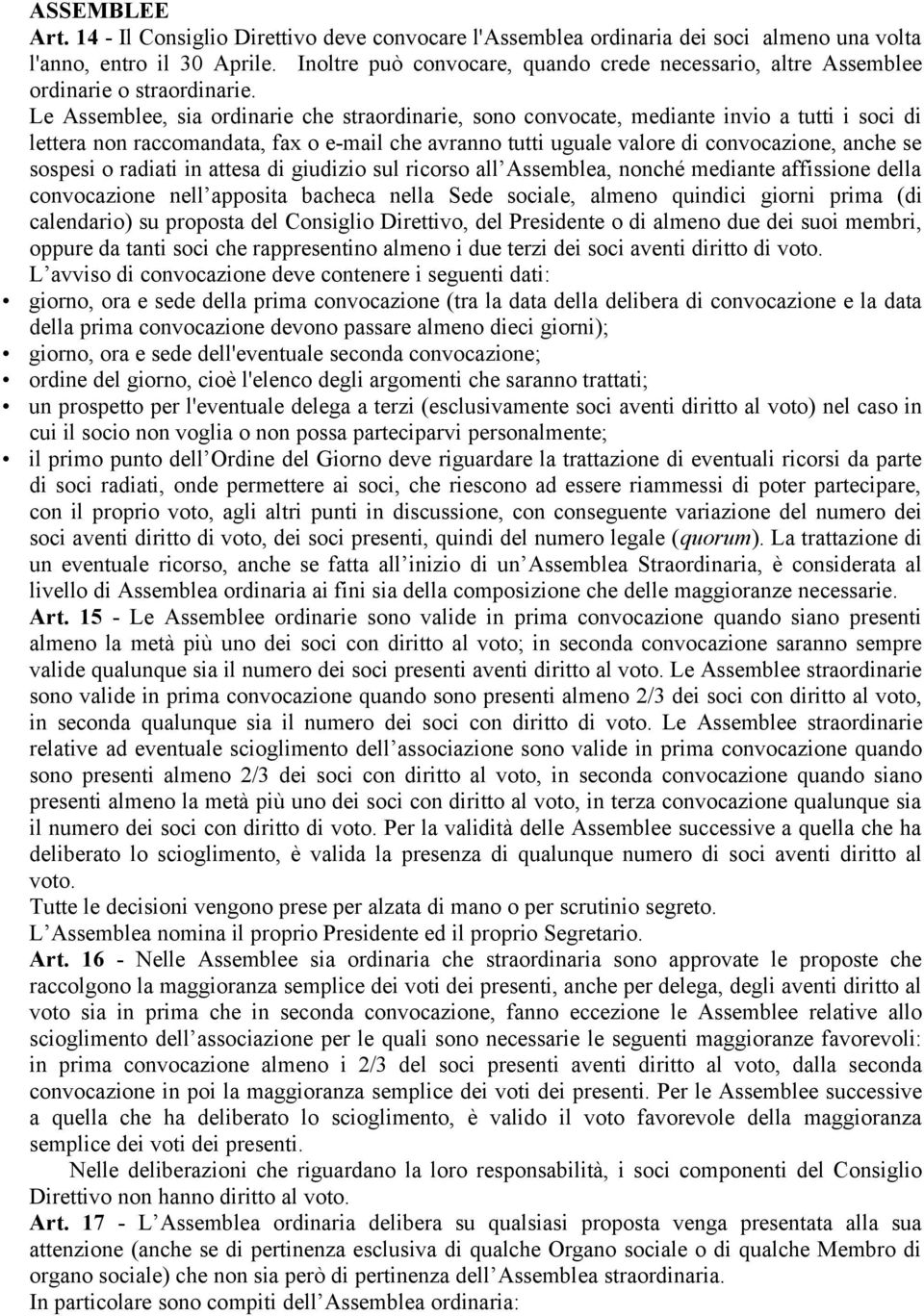 Le Assemblee, sia ordinarie che straordinarie, sono convocate, mediante invio a tutti i soci di lettera non raccomandata, fax o e-mail che avranno tutti uguale valore di convocazione, anche se