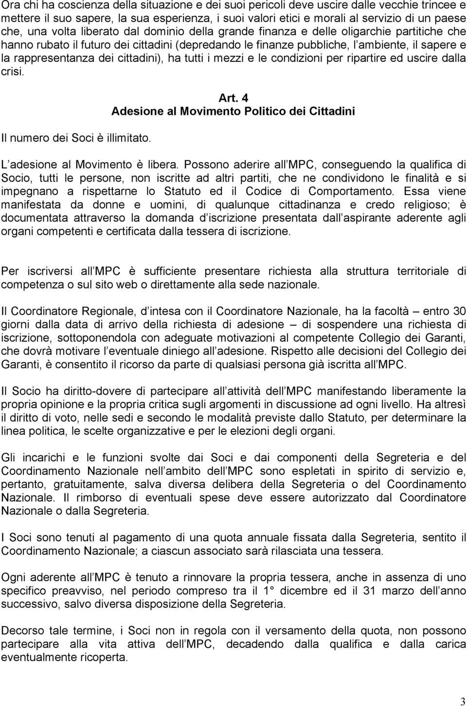 cittadini), ha tutti i mezzi e le condizioni per ripartire ed uscire dalla crisi. Il numero dei Soci è illimitato. Art. 4 Adesione al Movimento Politico dei Cittadini L adesione al Movimento è libera.