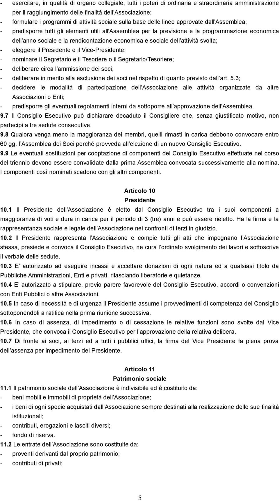 economica e sociale dell attività svolta; - eleggere il Presidente e il Vice-Presidente; - nominare il Segretario e il Tesoriere o il Segretario/Tesoriere; - deliberare circa l'ammissione dei soci; -