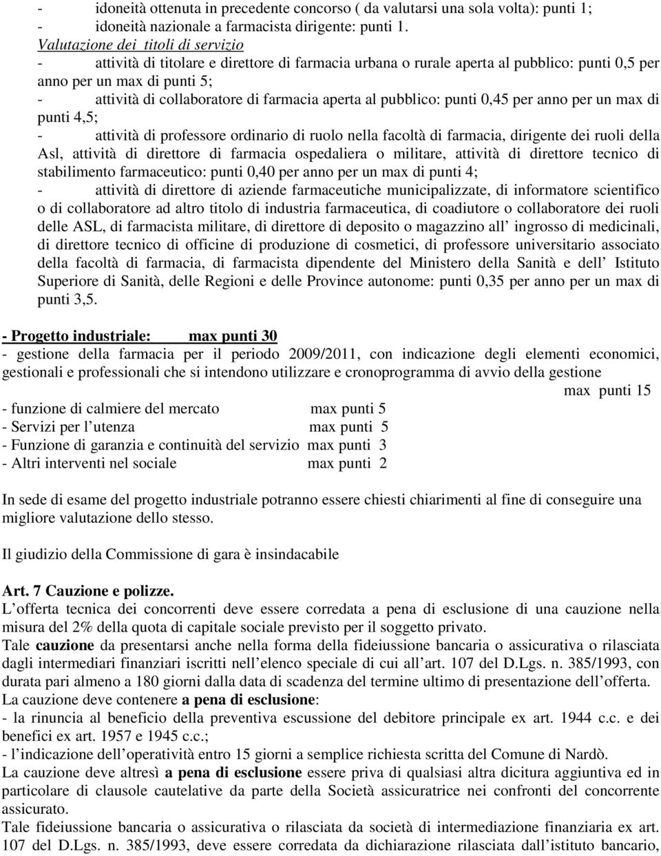 aperta al pubblico: punti 0,45 per anno per un max di punti 4,5; - attività di professore ordinario di ruolo nella facoltà di farmacia, dirigente dei ruoli della Asl, attività di direttore di