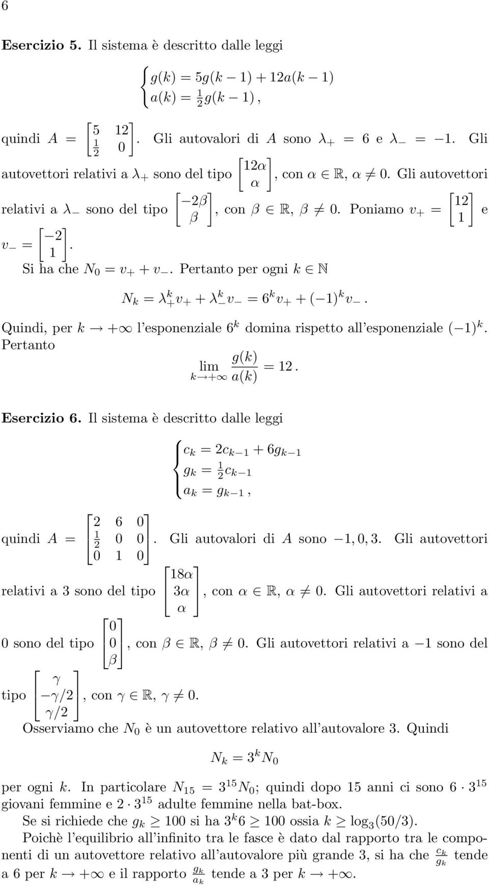 Quindi, per k + l esponenziale 6 k domina rispetto all esponenziale ( 1) k Pertanto g(k) lim k + a(k) = 1 Esercizio 6 Il sistema è descritto dalle leggi c k = c k 1 + 6g k 1 g k = 1 c k 1 a k = g k